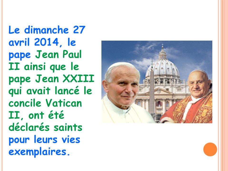 Le dimanche 27 avril 2014, le pape Jean Paul II ainsi que le pape Jean XXIII qui avait lancé le concile Vatican II, ont été déclarés saints pour leurs vies exemplaires.