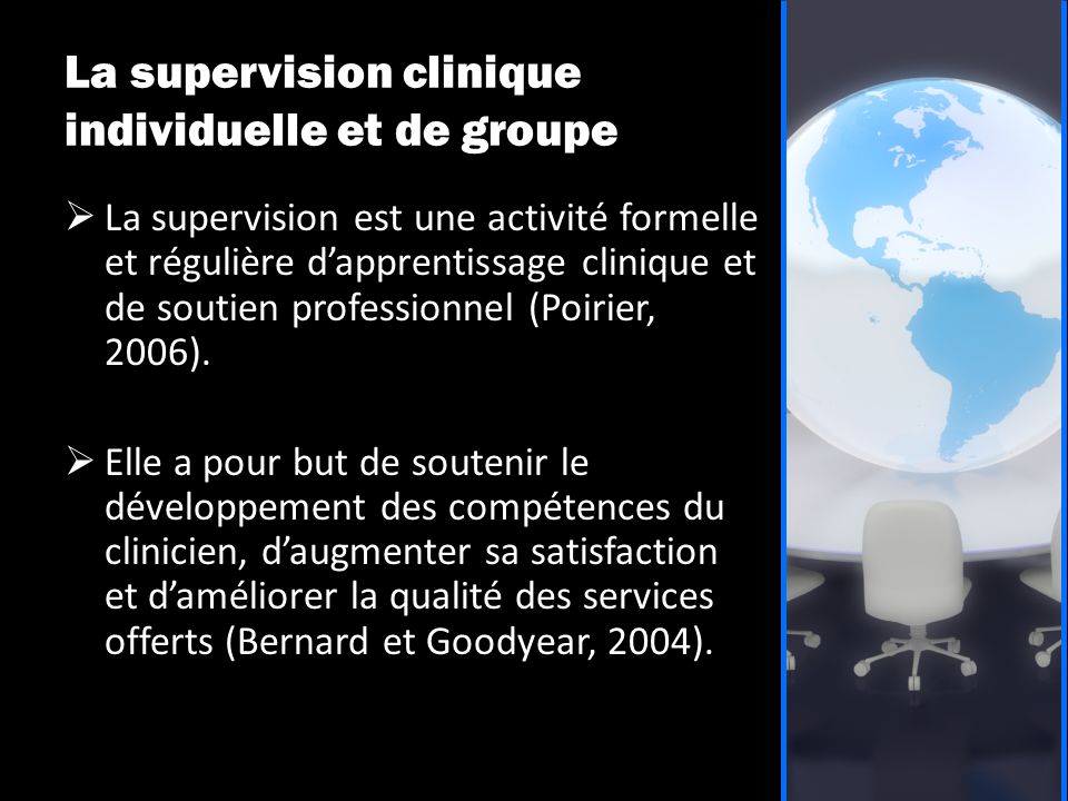 La supervision clinique individuelle et de groupe  La supervision est une activité formelle et régulière d’apprentissage clinique et de soutien professionnel (Poirier, 2006).