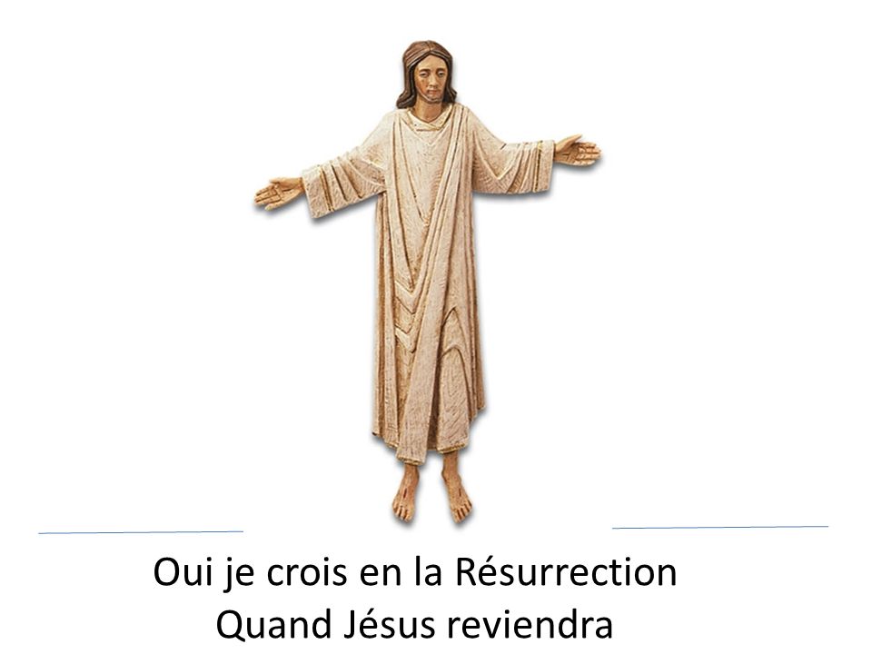 Oui je crois en la Résurrection Quand Jésus reviendra