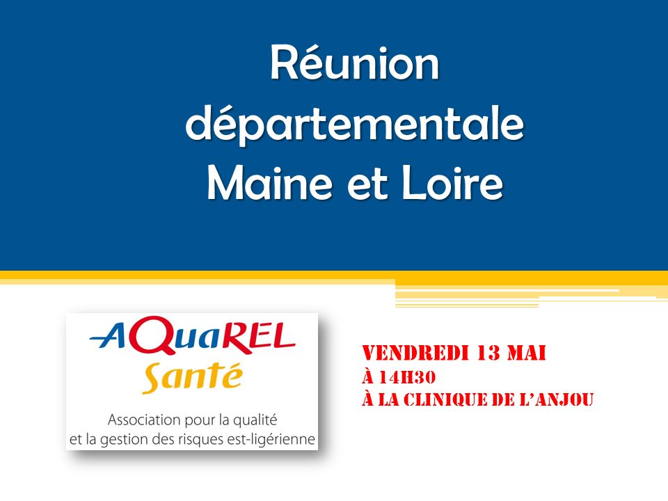 Réunion départementale Maine et Loire VENDREDI 13 MAI À 14H30 À LA CLINIQUE DE L’ANJOU
