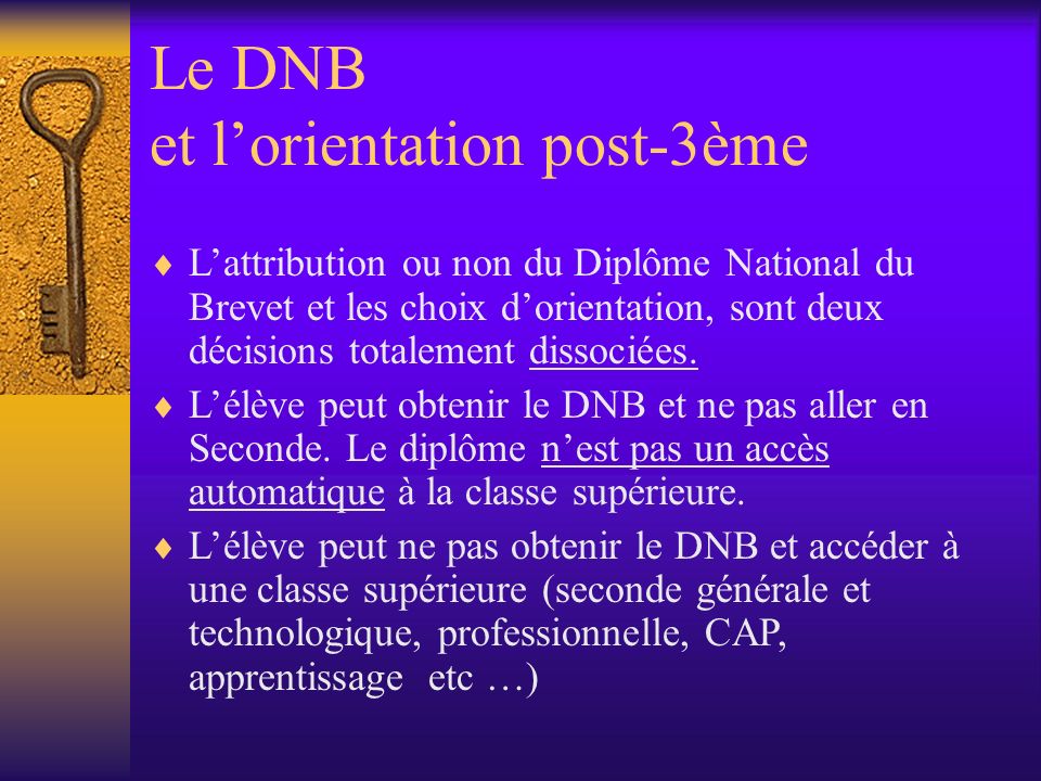 Le DNB et l’orientation post-3ème  L’attribution ou non du Diplôme National du Brevet et les choix d’orientation, sont deux décisions totalement dissociées.