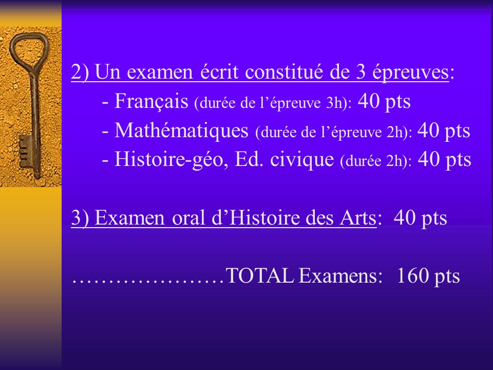 2) Un examen écrit constitué de 3 épreuves: - Français (durée de l’épreuve 3h): 40 pts - Mathématiques (durée de l’épreuve 2h): 40 pts - Histoire-géo, Ed.