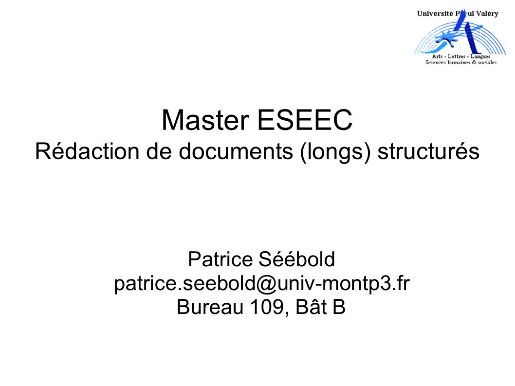 Master ESEEC Rédaction de documents (longs) structurés Patrice Séébold Bureau 109, Bât B