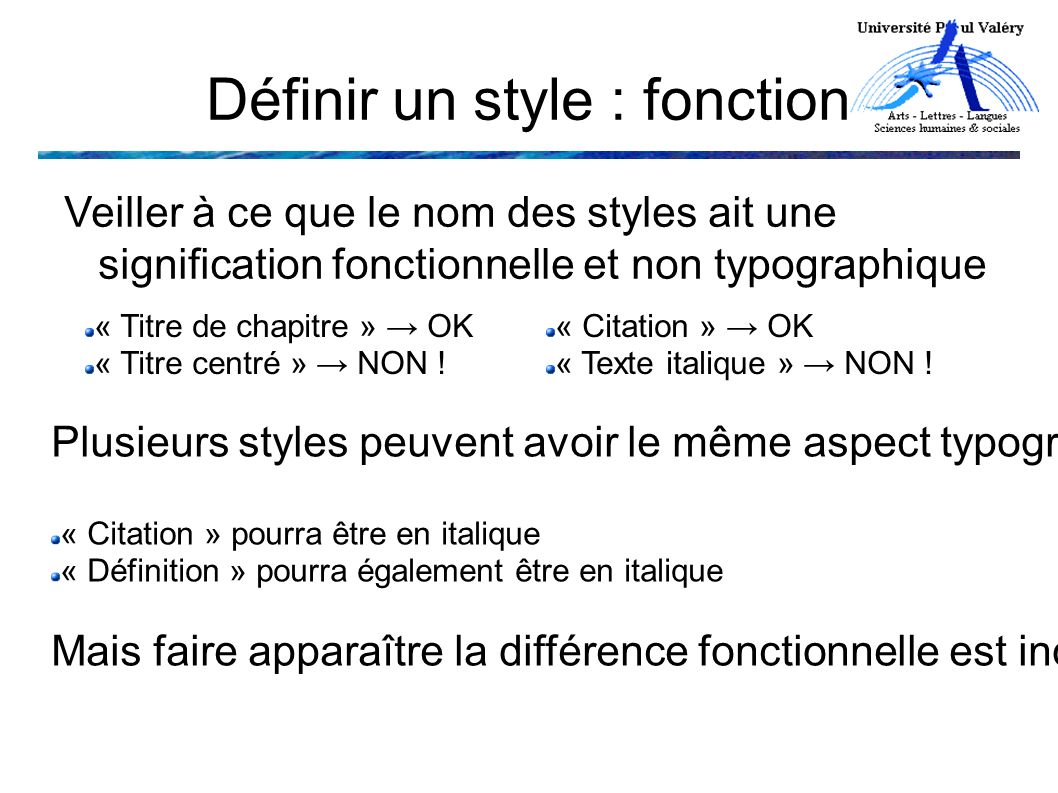 Définir un style : fonction Veiller à ce que le nom des styles ait une signification fonctionnelle et non typographique « Titre de chapitre » → OK « Titre centré » → NON .