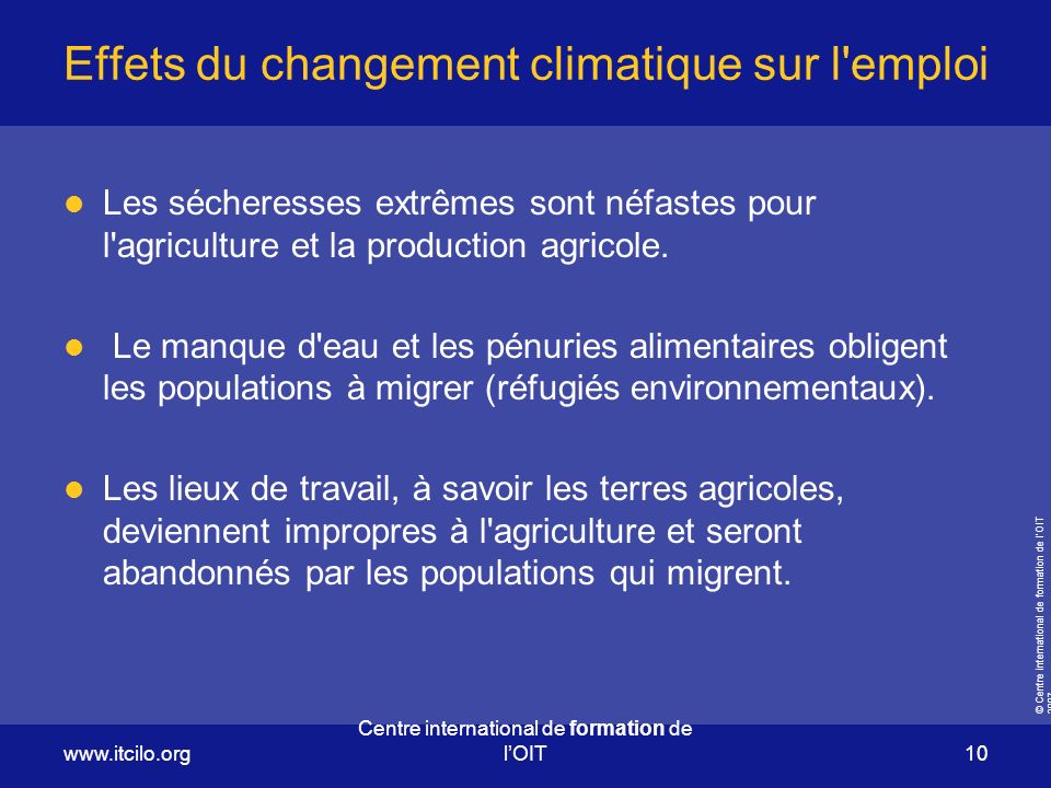 © Centre international de formation de l’OIT Centre international de formation de l’OIT 10 Effets du changement climatique sur l emploi Les sécheresses extrêmes sont néfastes pour l agriculture et la production agricole.
