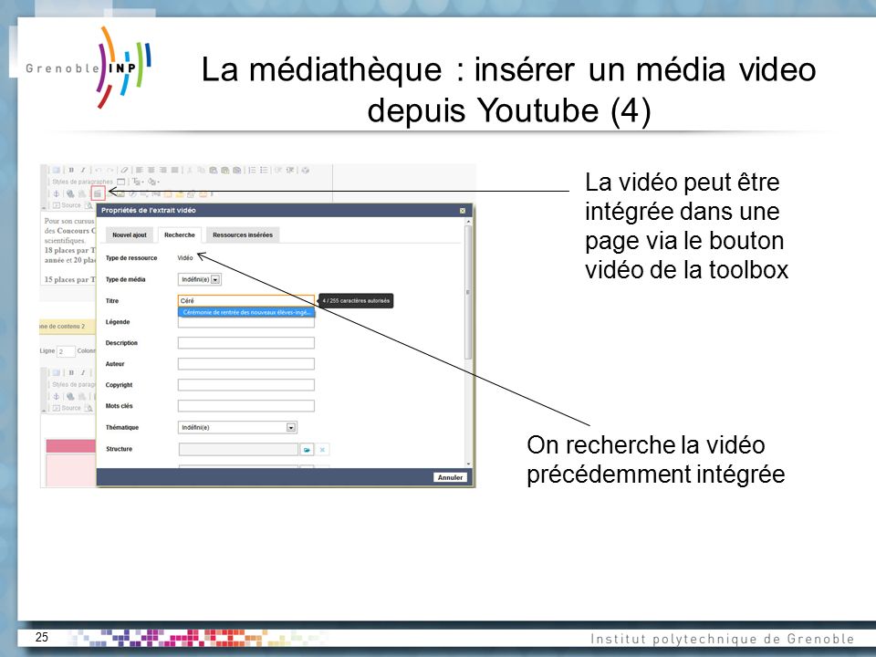 25 La médiathèque : insérer un média video depuis Youtube (4) La vidéo peut être intégrée dans une page via le bouton vidéo de la toolbox On recherche la vidéo précédemment intégrée