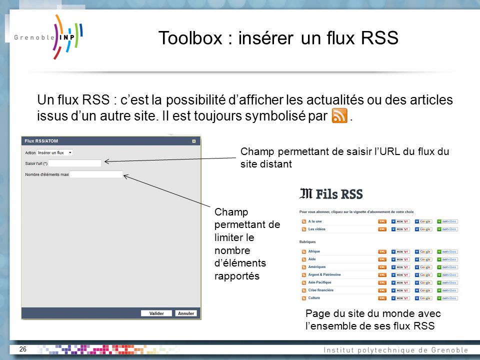 26 Toolbox : insérer un flux RSS Un flux RSS : c’est la possibilité d’afficher les actualités ou des articles issus d’un autre site.