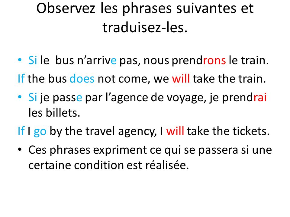 Observez les phrases suivantes et traduisez-les. Si le bus n’arrive pas, nous prendrons le train.