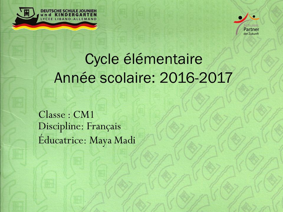 Cycle élémentaire Année scolaire: Classe : CM1 Discipline: Français Éducatrice: Maya Madi