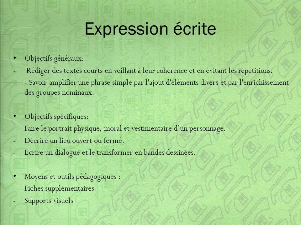 Expression écrite Objectifs généraux: - Rédiger des textes courts en veillant à leur cohérence et en évitant les répétitions.