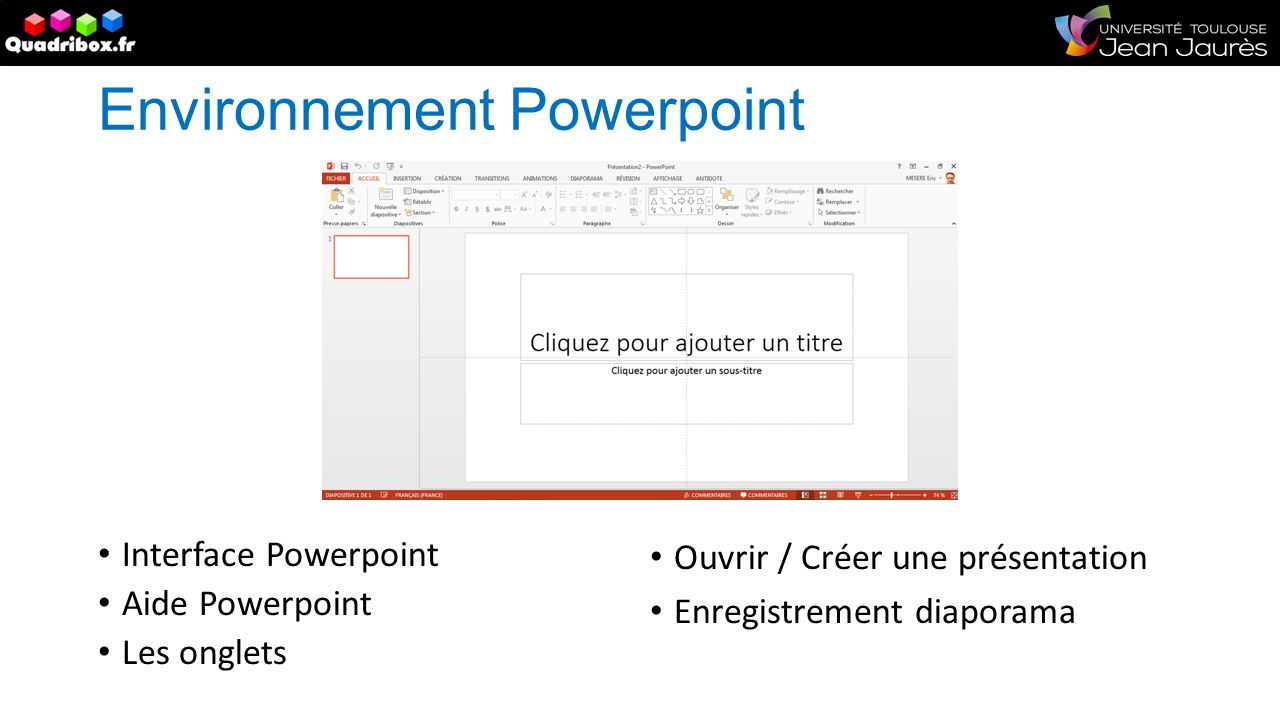 Environnement Powerpoint Interface Powerpoint Aide Powerpoint Les onglets Ouvrir / Créer une présentation Enregistrement diaporama