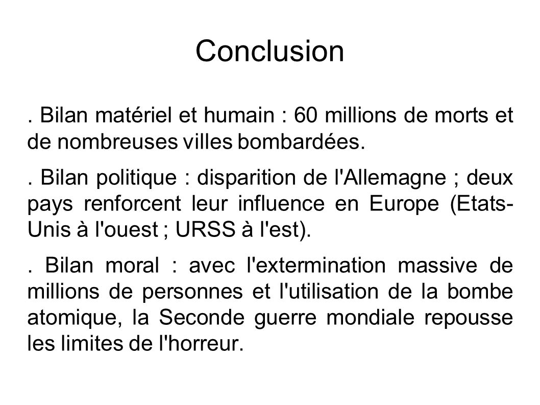 Conclusion. Bilan matériel et humain : 60 millions de morts et de nombreuses villes bombardées..