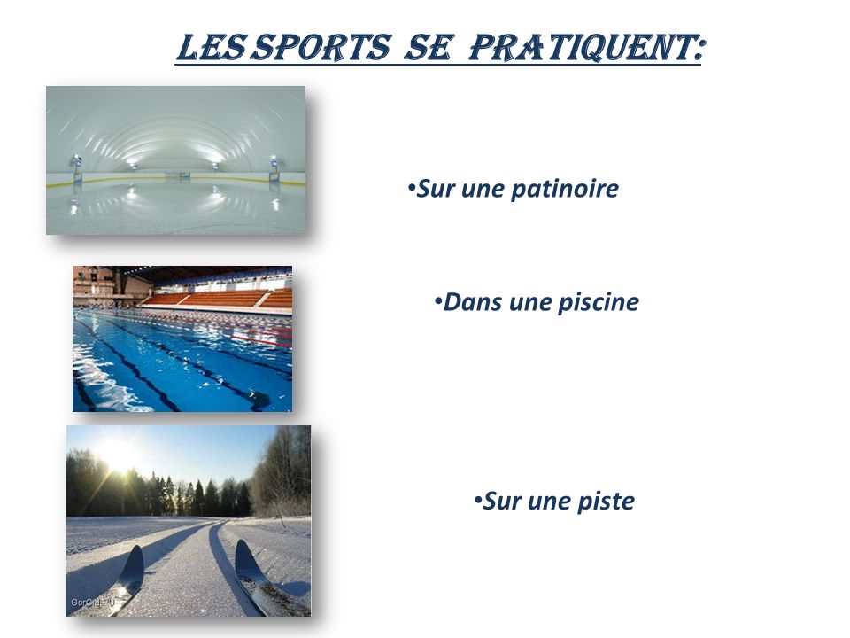 Les sports se pratiquent: Sur une patinoire Dans une piscine Sur une piste