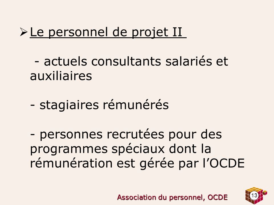13 Association du personnel, OCDE  Le personnel de projet II - actuels consultants salariés et auxiliaires - stagiaires rémunérés - personnes recrutées pour des programmes spéciaux dont la rémunération est gérée par l’OCDE