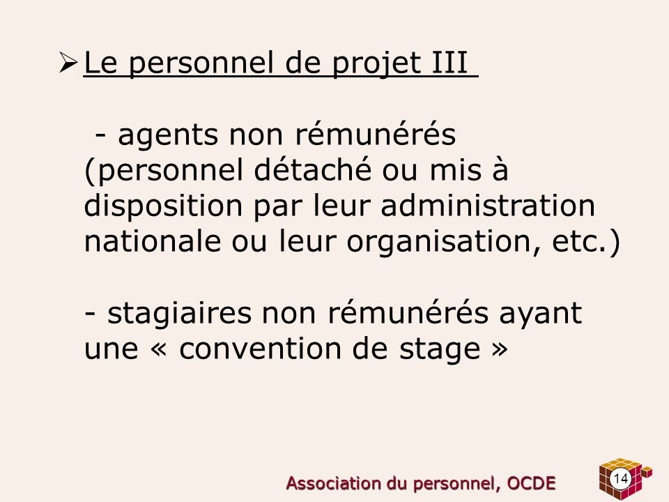14 Association du personnel, OCDE  Le personnel de projet III - agents non rémunérés (personnel détaché ou mis à disposition par leur administration nationale ou leur organisation, etc.) - stagiaires non rémunérés ayant une « convention de stage »