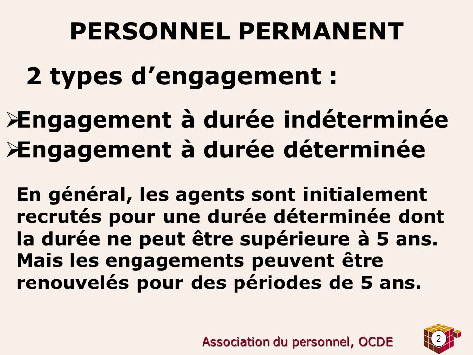 2 Association du personnel, OCDE PERSONNEL PERMANENT 2 types d’engagement :  Engagement à durée indéterminée En général, les agents sont initialement recrutés pour une durée déterminée dont la durée ne peut être supérieure à 5 ans.