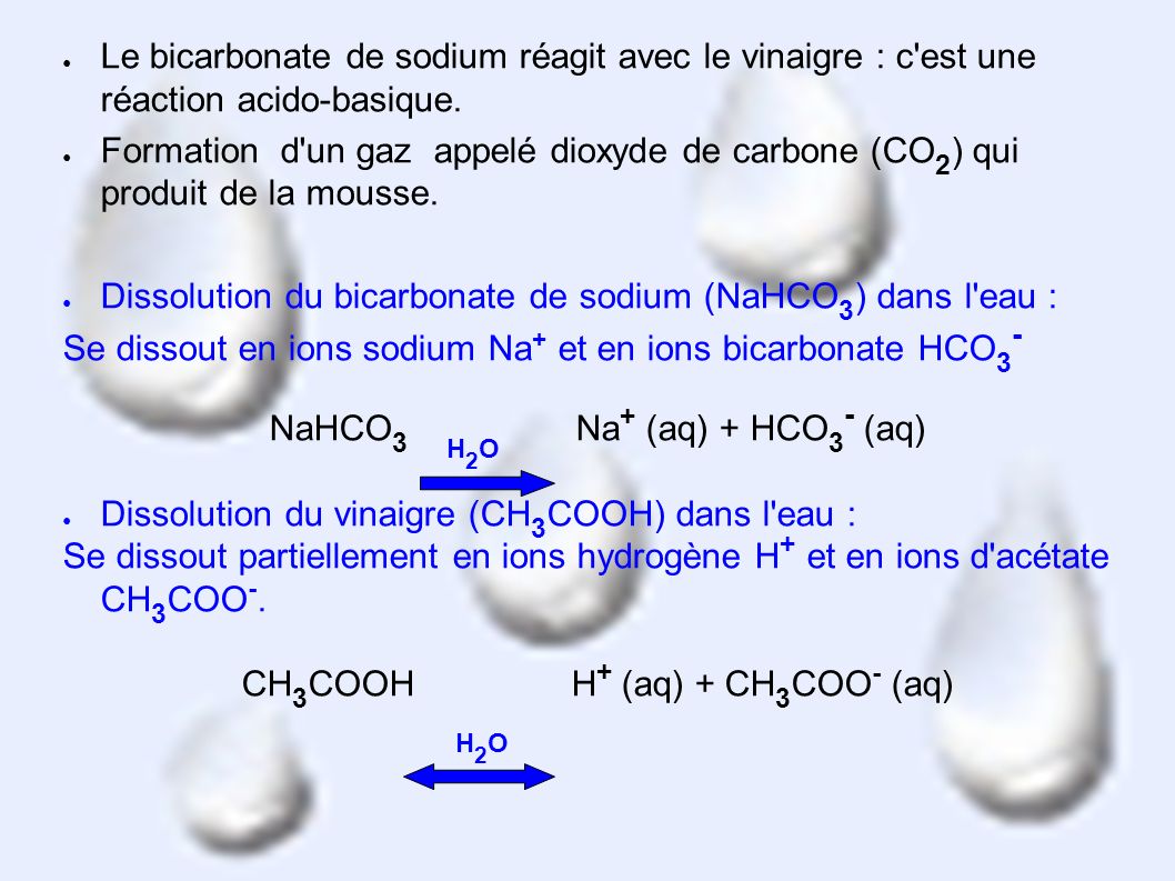 ● Le bicarbonate de sodium réagit avec le vinaigre : c est une réaction acido-basique.