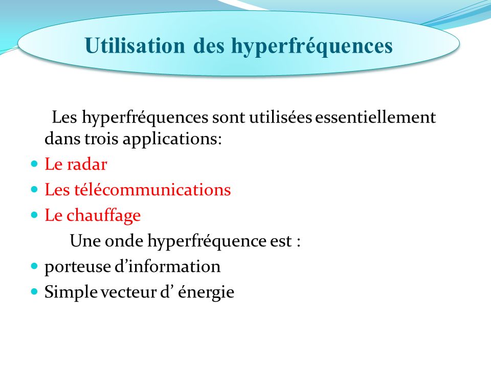 Les hyperfréquences sont utilisées essentiellement dans trois applications: Le radar Les télécommunications Le chauffage Une onde hyperfréquence est : porteuse d’information Simple vecteur d’ énergie Utilisation des hyperfréquences