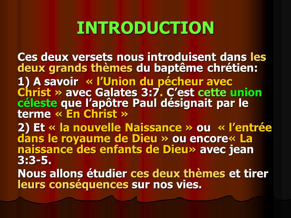 INTRODUCTION Ces deux versets nous introduisent dans les deux grands thèmes du baptême chrétien: 1) A savoir « l’Union du pécheur avec Christ » avec Galates 3:7.