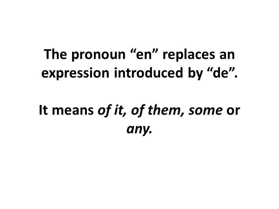 The pronoun en replaces an expression introduced by de. It means of it, of them, some or any.