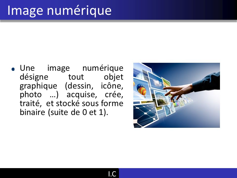 Vu Pham Image numérique Une image numérique désigne tout objet graphique (dessin, icône, photo …) acquise, crée, traité, et stocké sous forme binaire (suite de 0 et 1).