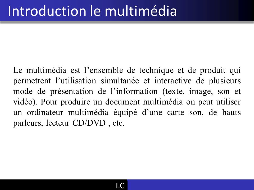 Vu Pham Introduction le multimédia Le multimédia est l’ensemble de technique et de produit qui permettent l’utilisation simultanée et interactive de plusieurs mode de présentation de l’information (texte, image, son et vidéo).