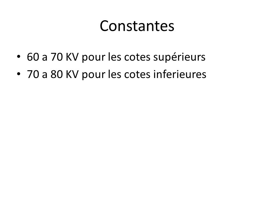 Constantes 60 a 70 KV pour les cotes supérieurs 70 a 80 KV pour les cotes inferieures