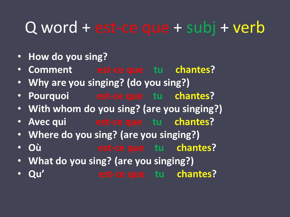 Q word + est-ce que + subj + verb How do you sing.
