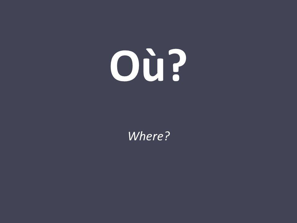 Où Where