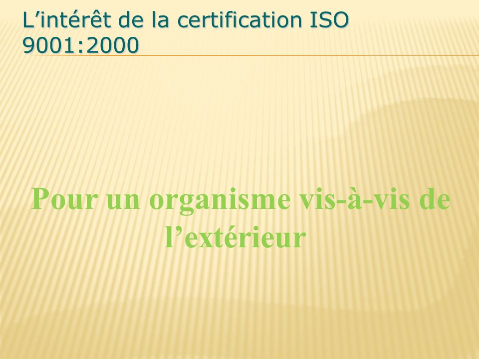 L’intérêt de la certification ISO 9001:2000 Pour un organisme vis-à-vis de l’extérieur
