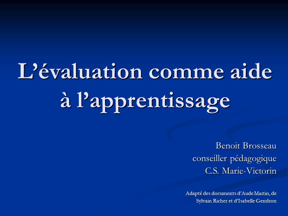 L’évaluation comme aide à l’apprentissage Benoit Brosseau conseiller pédagogique C.S.