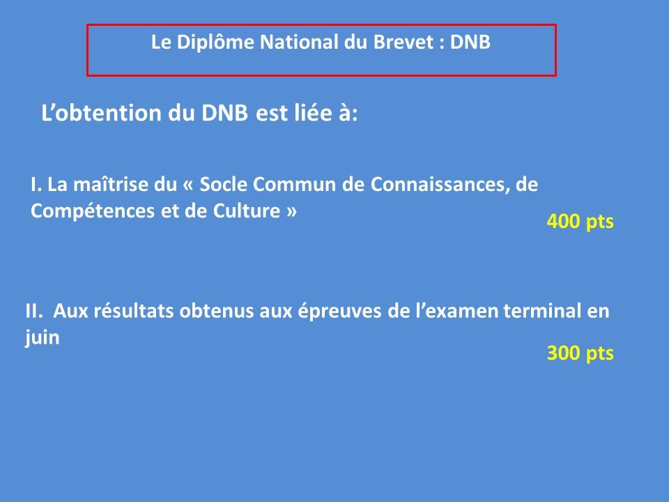 Le Diplôme National du Brevet : DNB L’obtention du DNB est liée à: I.