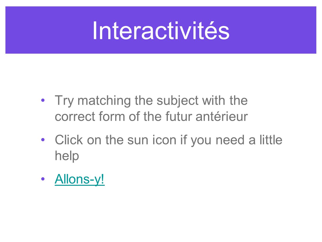 Interactivités Try matching the subject with the correct form of the futur antérieur Click on the sun icon if you need a little help Allons-y!
