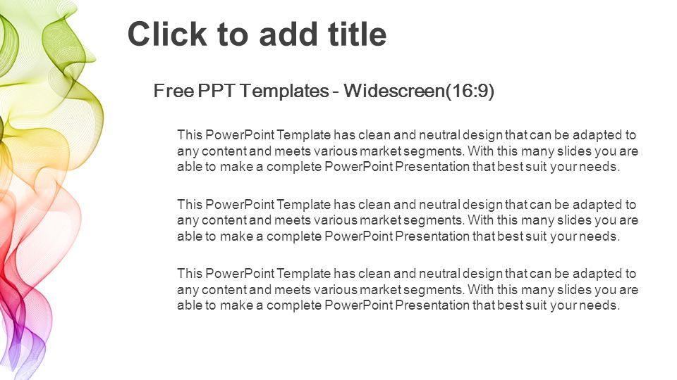 Free PPT Templates - Widescreen(16:9) This PowerPoint Template has clean and neutral design that can be adapted to any content and meets various market segments.
