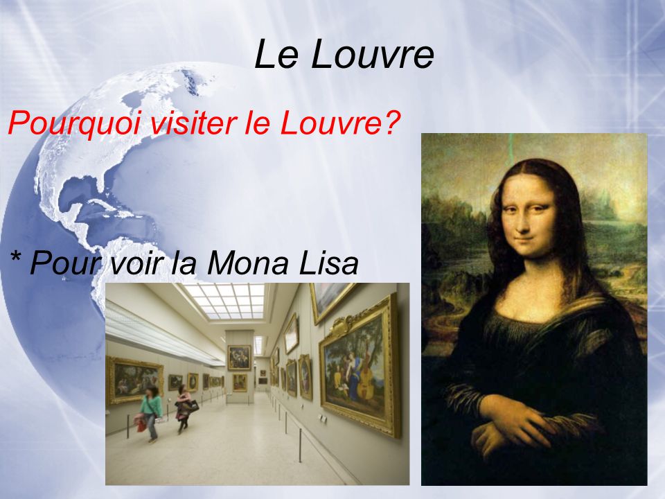 Le Louvre * Pour voir la Mona Lisa Pourquoi visiter le Louvre