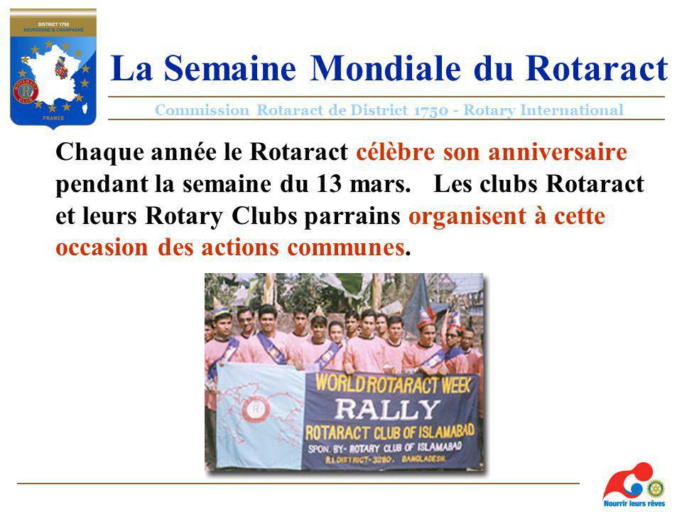 Commission Rotaract de District Rotary International La Semaine Mondiale du Rotaract Chaque année le Rotaract célèbre son anniversaire pendant la semaine du 13 mars.
