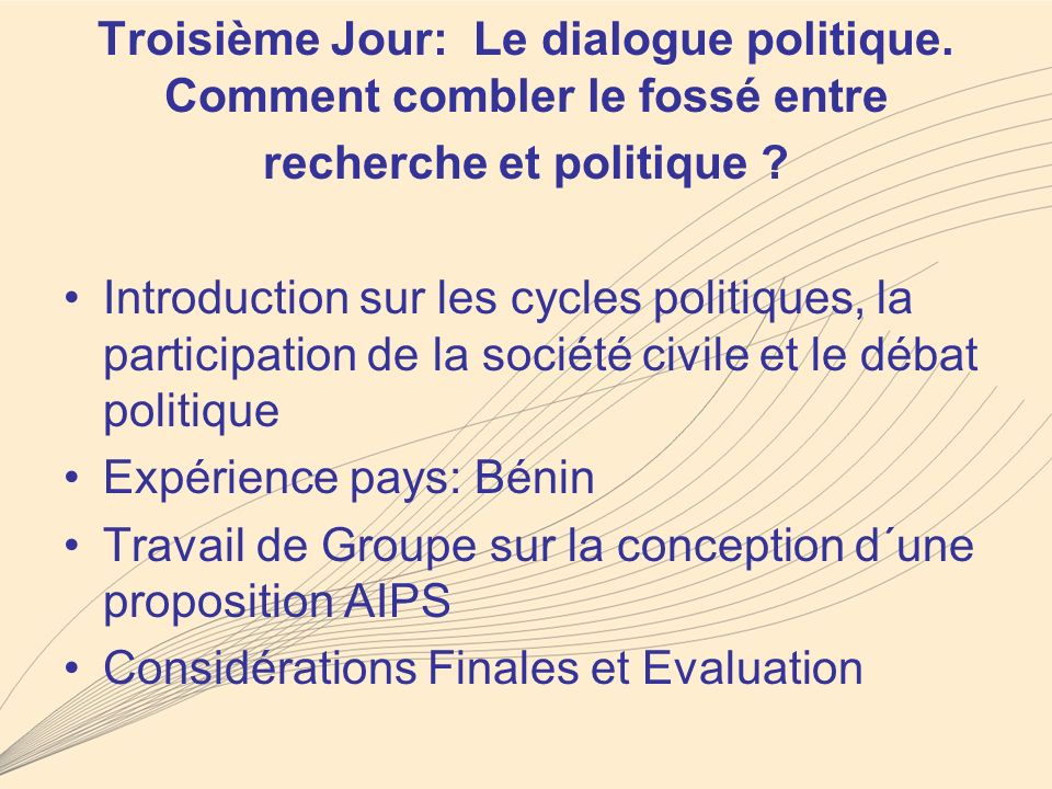 Troisième Jour: Le dialogue politique. Comment combler le fossé entre recherche et politique .
