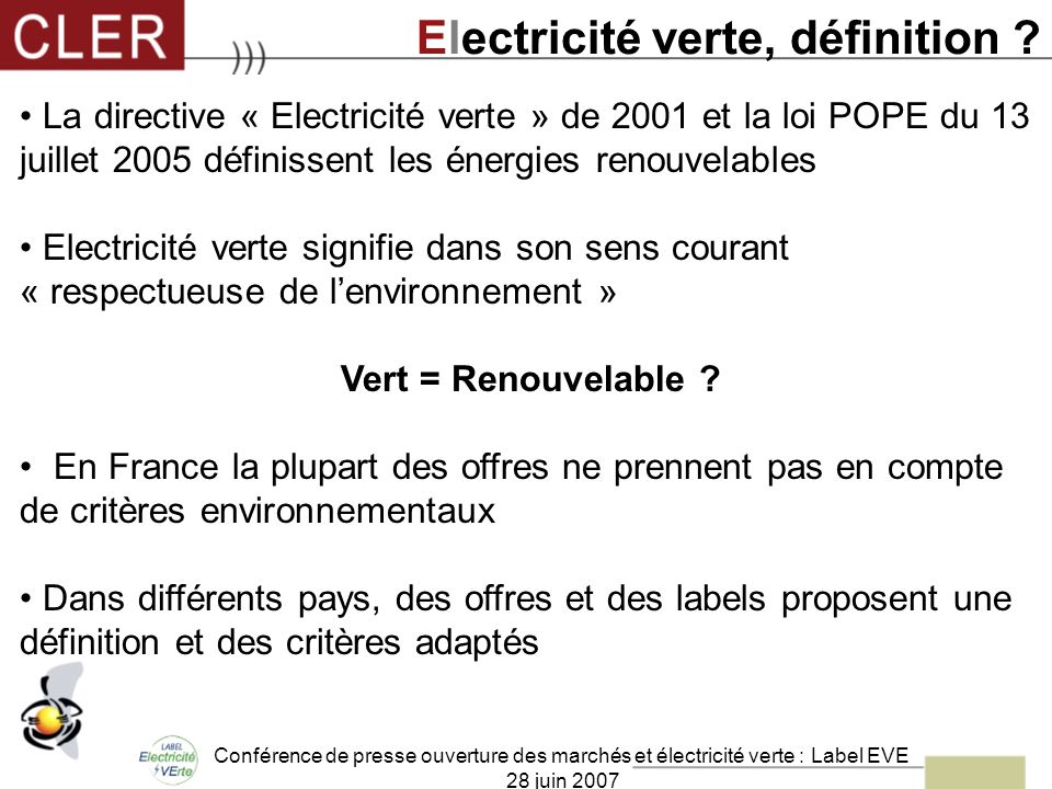 Conférence de presse ouverture des marchés et électricité verte : Label EVE 28 juin 2007 Electricité verte, définition .