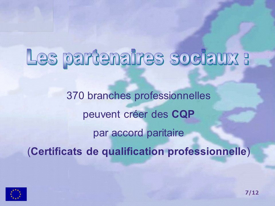 7/ branches professionnelles peuvent créer des CQP par accord paritaire (Certificats de qualification professionnelle)
