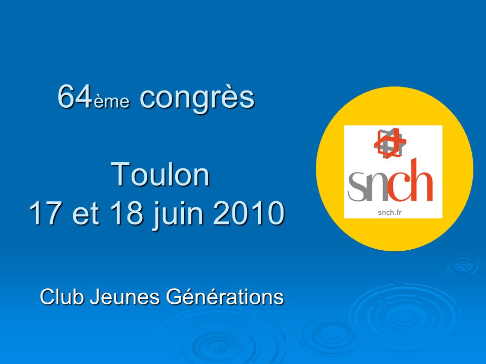 64 ème congrès Toulon 17 et 18 juin 2010 Club Jeunes Générations