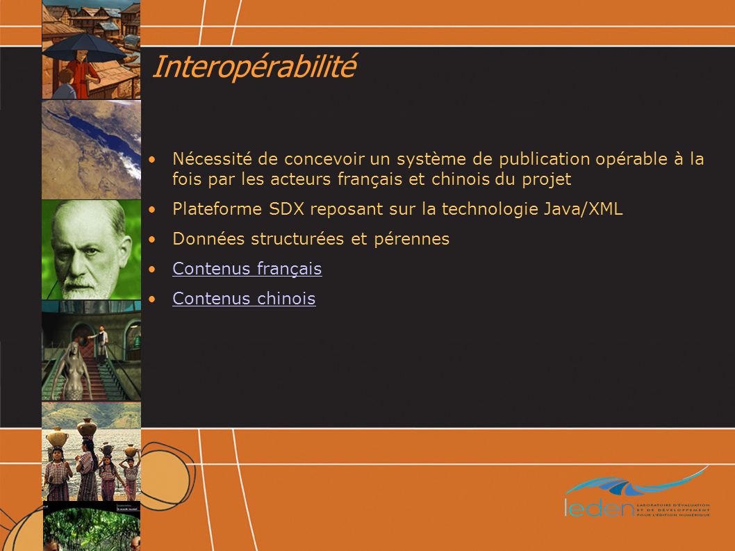 Interopérabilité Nécessité de concevoir un système de publication opérable à la fois par les acteurs français et chinois du projet Plateforme SDX reposant sur la technologie Java/XML Données structurées et pérennes Contenus français Contenus chinois