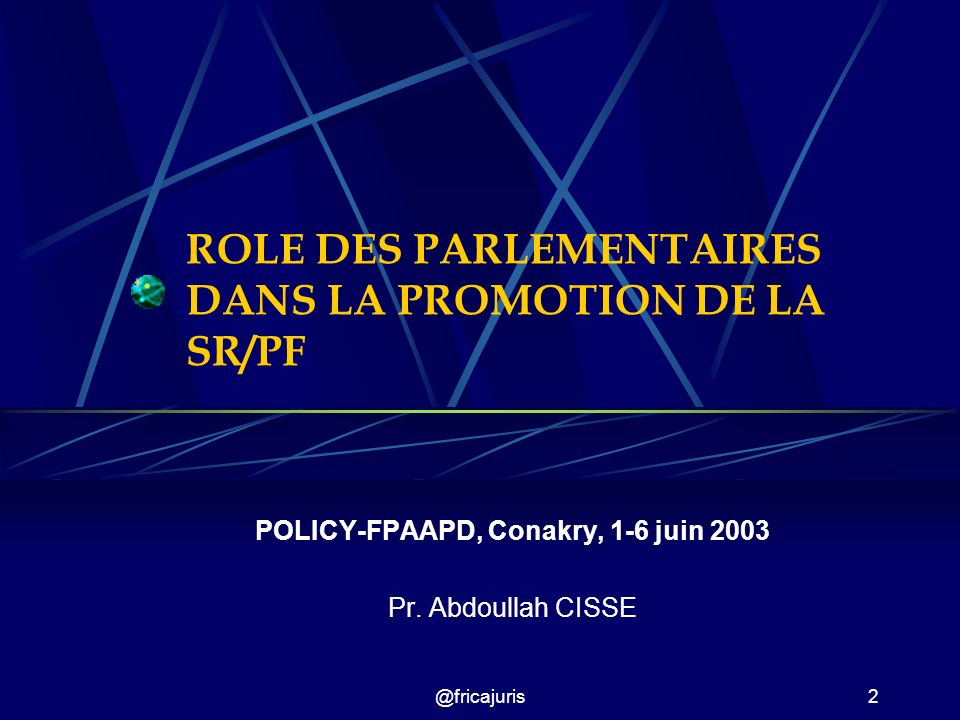 @fricajuris2 ROLE DES PARLEMENTAIRES DANS LA PROMOTION DE LA SR/PF POLICY-FPAAPD, Conakry, 1-6 juin 2003 Pr.
