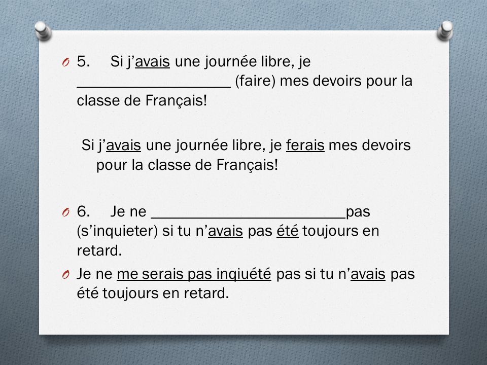 O 5.Si javais une journée libre, je ___________________ (faire) mes devoirs pour la classe de Français.