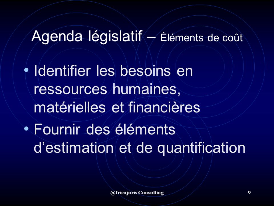 @fricajuris Consulting9 Agenda législatif – Éléments de coût Identifier les besoins en ressources humaines, matérielles et financières Fournir des éléments destimation et de quantification