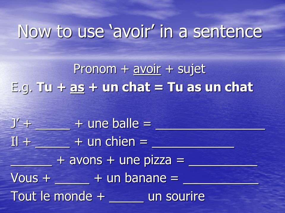 Now to use avoir in a sentence Pronom + avoir + sujet E.g.