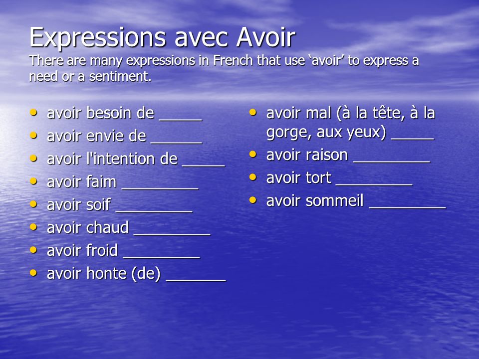 Expressions avec Avoir There are many expressions in French that use avoir to express a need or a sentiment.