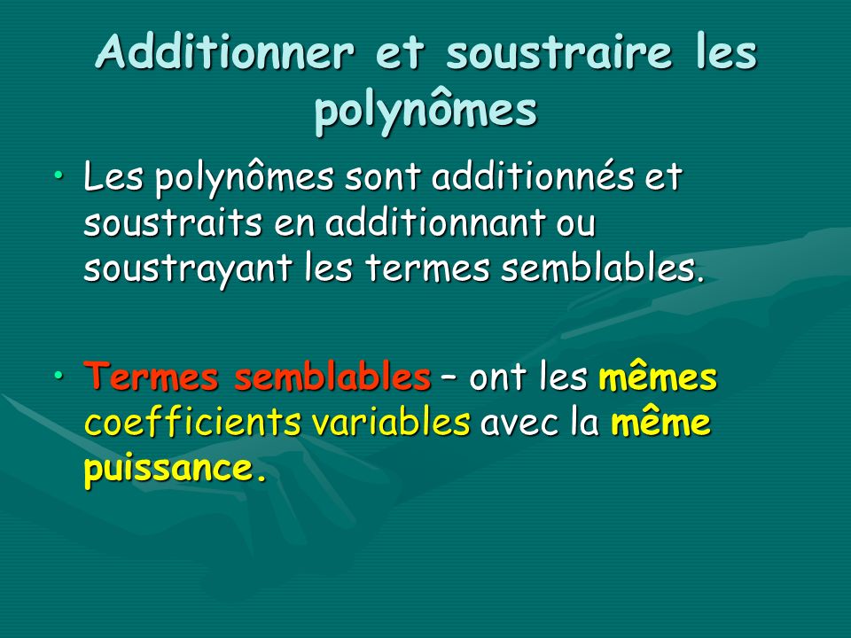 Additionner et soustraire les polynômes Les polynômes sont additionnés et soustraits en additionnant ou soustrayant les termes semblables.Les polynômes sont additionnés et soustraits en additionnant ou soustrayant les termes semblables.