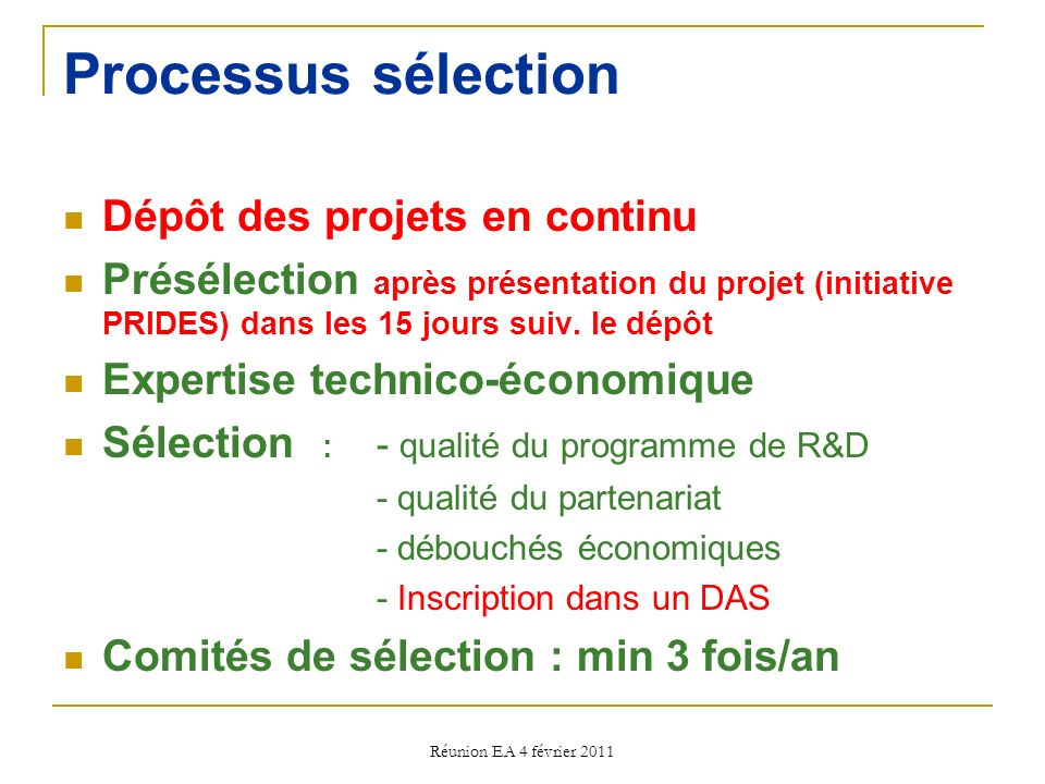 Réunion EA 4 février 2011 Processus sélection Dépôt des projets en continu Présélection après présentation du projet (initiative PRIDES) dans les 15 jours suiv.