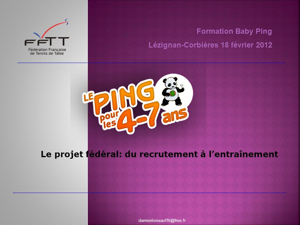 Formation Baby Ping Lézignan-Corbières 18 février 2012 Le projet fédéral: du recrutement à lentraînement