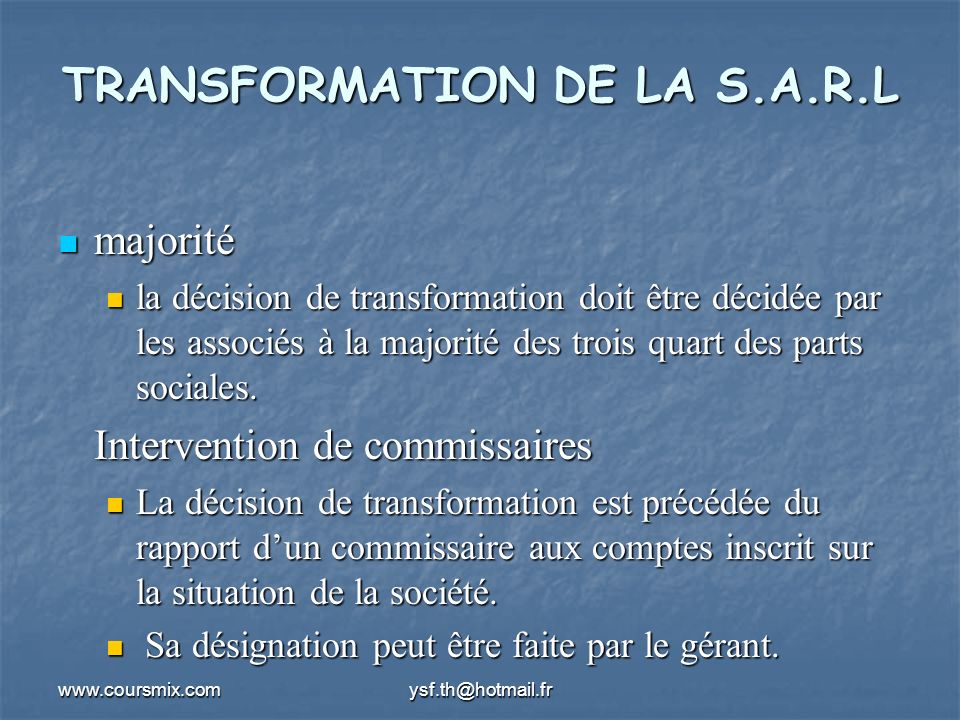 TRANSFORMATION DE LA S.A.R.L majorité majorité la décision de transformation doit être décidée par les associés à la majorité des trois quart des parts sociales.
